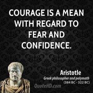 Courage is a mean with regard to fear and confidence.