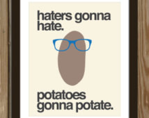 Hipster Potato Quote Poster Print: Haters gonna hate, potatoes gonna ...