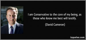 ... of my being, as those who know me best will testify. - David Cameron