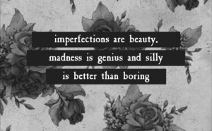 Your imperfections is what makes you beautiful and is what makes you ...