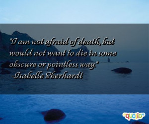 ... not want to die in some obscure or pointless way. -Isabelle Eberhardt