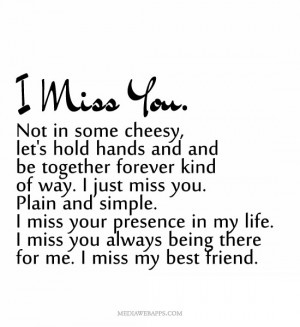 miss you. Plain and simple. I miss your presence in my life. I miss ...
