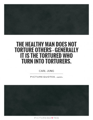 ... generally it is the tortured who turn into torturers Picture Quote #1