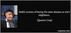 Health consists of having the same diseases as one's neighbours ...