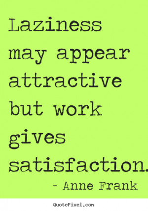 Inspirational quotes - Laziness may appear attractive but work gives..