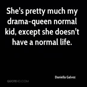 She's pretty much my drama-queen normal kid, except she doesn't have a ...