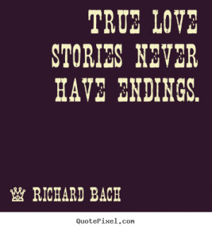 Richard Bach picture quotes True love stories never have endings