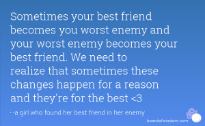 your best friend becomes you worst enemy and your worst enemy ...