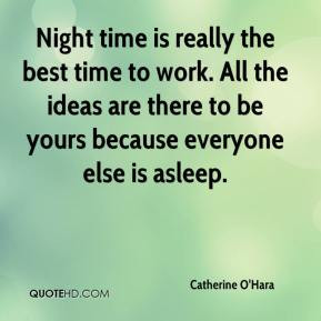 Catherine O'Hara - Night time is really the best time to work. All the ...