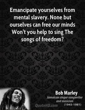 ... -yourselves-from-mental-slavery-none-but-ourselves-can-free-our.jpg