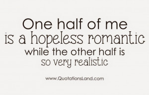 One-half-of-me-is-a-hopeless-romantic-while-the-other-half-is-so-very ...