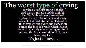 The worst type of crying Is when your lips start to shake and tears ...