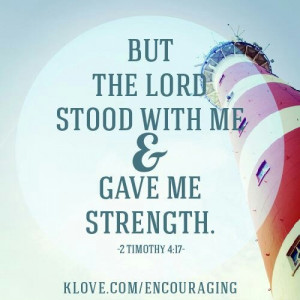 The Lord stands with me to give me strength! How wonderful He is & how ...