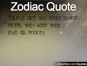 Taurus are the most loving people, they keep their love as priority.