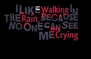 Quotes Picture: i like walking in the rain, because no one can see me ...