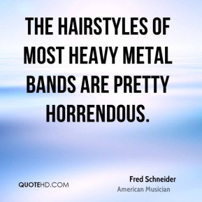 ... - The hairstyles of most Heavy Metal bands are pretty horrendous