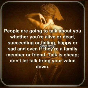 People will always talk. However they don't do a damn thing for me. Ha ...