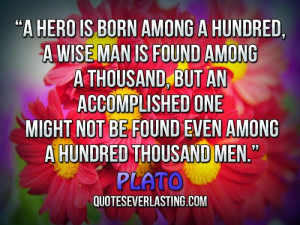 hero is born among a hundred, a wise man is found among a thousand ...