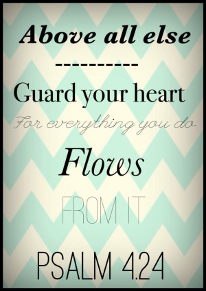 Above all else guard your heart