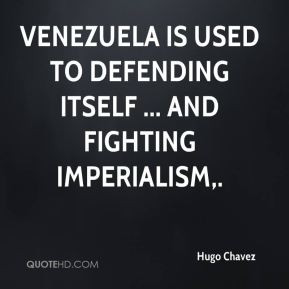 Venezuela is used to defending itself ... and fighting imperialism.