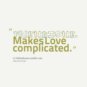 Quotes Picture: friend zone makes love complicated