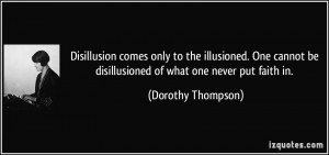 Disillusion comes only to the illusioned. One cannot be disillusioned ...