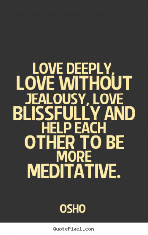 Quotes about inspirational - Love deeply, love without jealousy, love ...