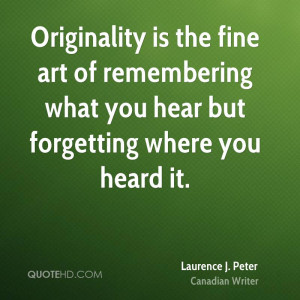 Originality is the fine art of remembering what you hear but ...
