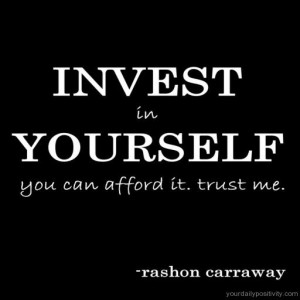 Quote #17 – Invest in yourself you can afford it. trust me.