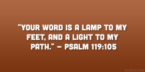 ... is a lamp to my feet, and a light to my path.” – Psalm 119:105