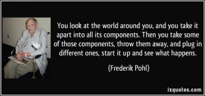 You look at the world around you, and you take it apart into all its ...