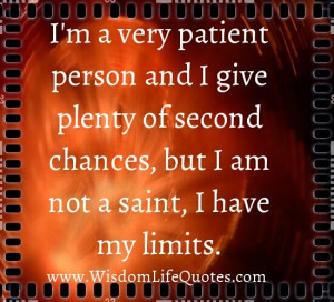 not a saint, I have my limits, not going to be taken advantage of ...