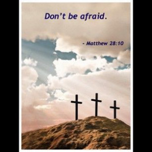 This is the most quoted line in the bible. Do not fear. Do not be ...