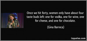 hit forty, women only have about four taste buds left: one for vodka ...