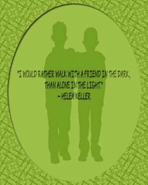 Quotes .. I would rather walk with a friend in the dark, than alone ...