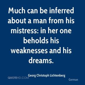 Much can be inferred about a man from his mistress: in her one beholds ...