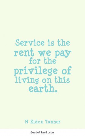 Inspirational quotes - Service is the rent we pay for the privilege..