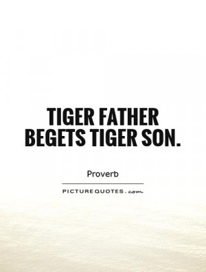 Father Quotes Son Quotes Tiger Quotes Proverb Quotes