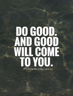 Do Good and Good Will Come to You