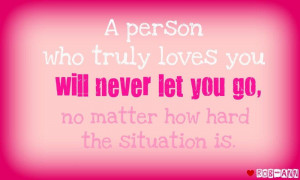 person who truly loves you will never let you go