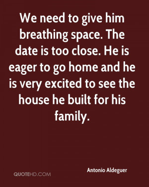 We need to give him breathing space. The date is too close. He is ...