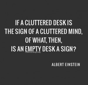 ... mind, of what, then, is an empty desk a sign? - Albert Einstein