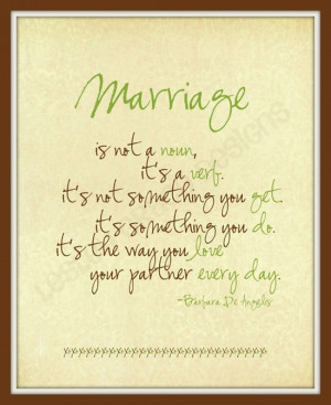 Marriage is not a noun, it's a verb. It's not something you get, it's ...