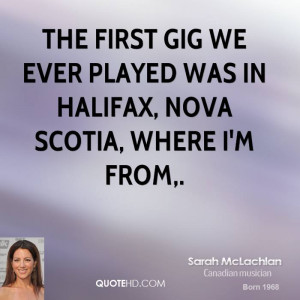 The first gig we ever played was in Halifax, Nova Scotia, where I'm ...
