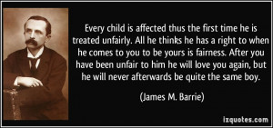 Every child is affected thus the first time he is treated unfairly ...