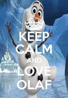 Keep calm and love Olaf...so true!!! More