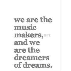 We are the music makers.