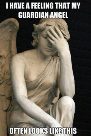 have a feeling that my guardian angel...