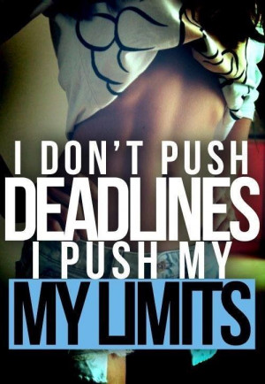 Don’t Push Deadlines I Push My Limits