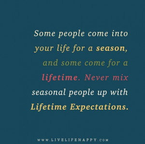 people wille into your life for a season a reason or a lifetime